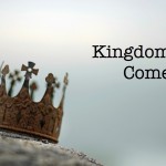 Kingdom of God, Come!